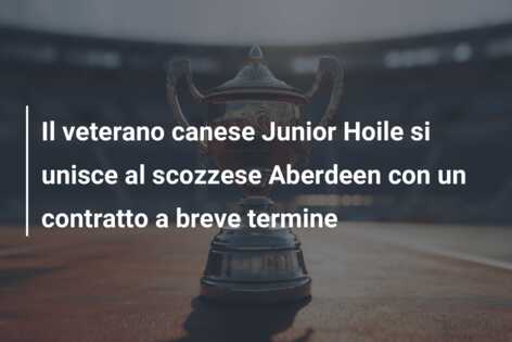 Il veterano canese Junior Hoile si unisce al scozzese Aberdeen con un contratto a breve termine