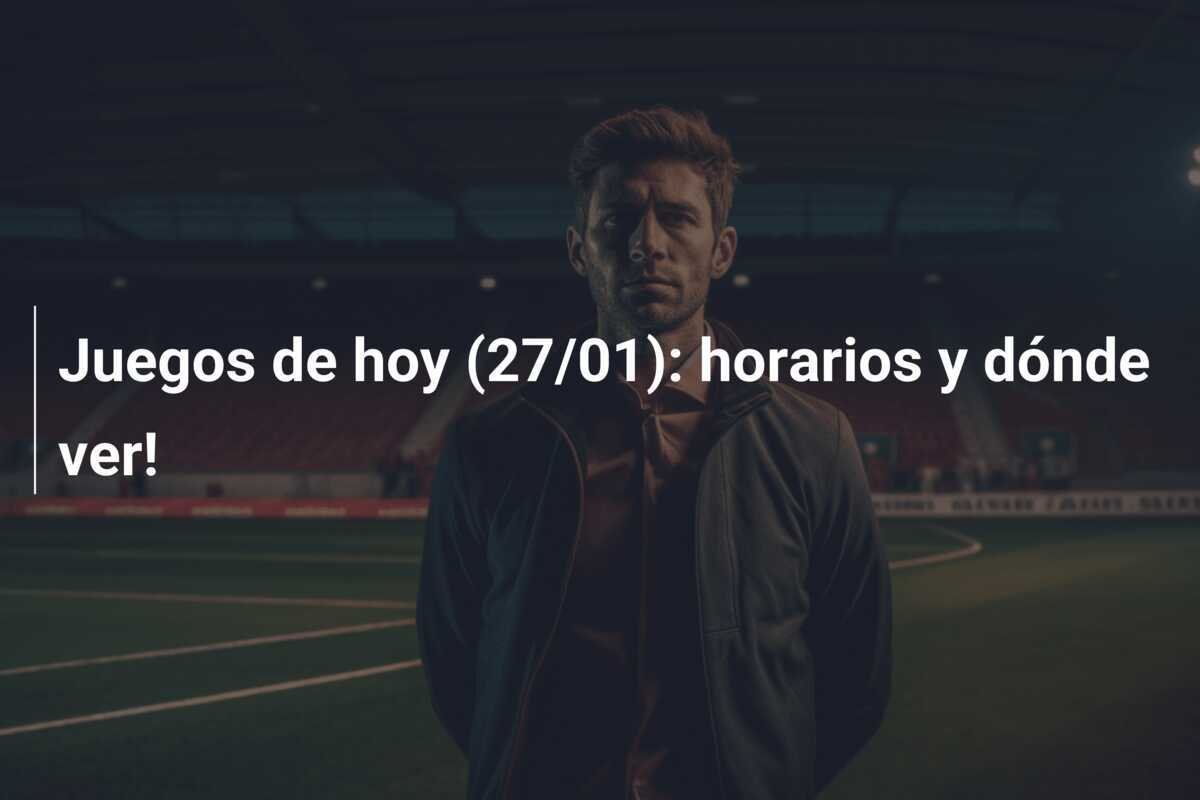 Juegos de hoy (27/01): horarios y dónde ver!