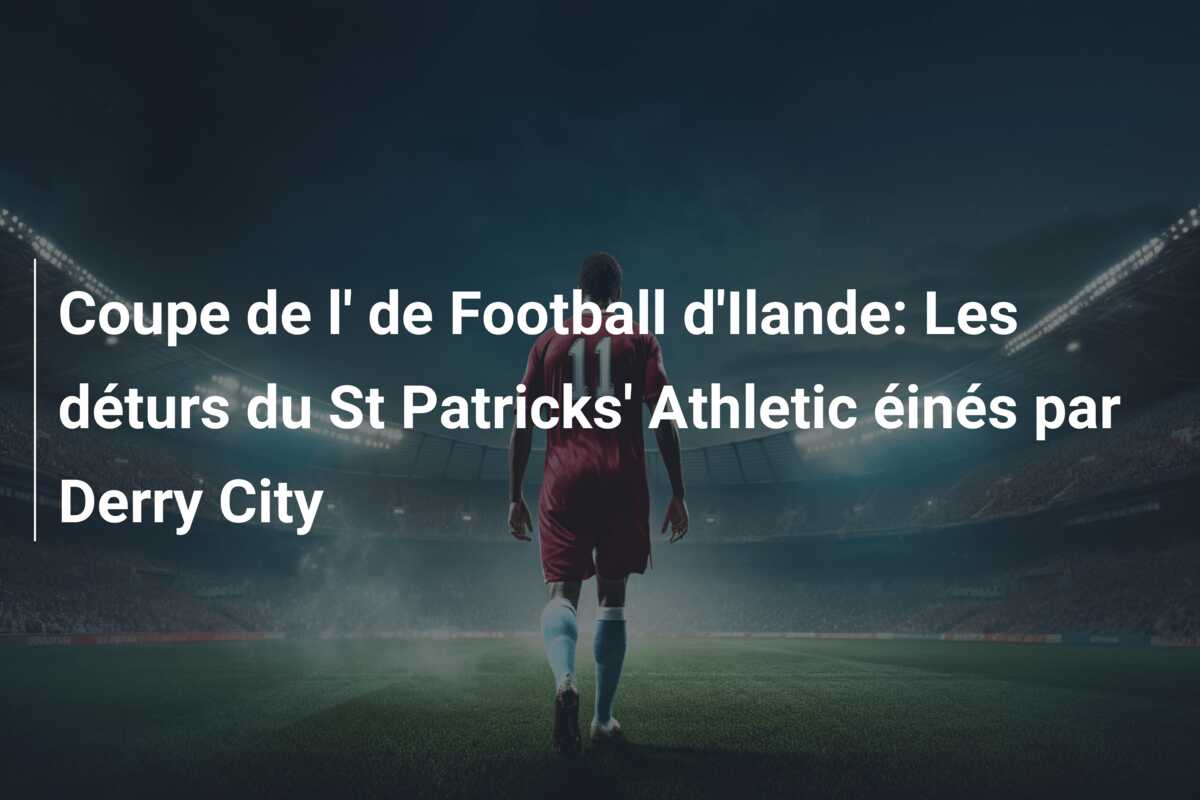 Coupe de l’ de Football d’Ilande: Les déturs du St Patricks’ Athletic éinés par Derry City