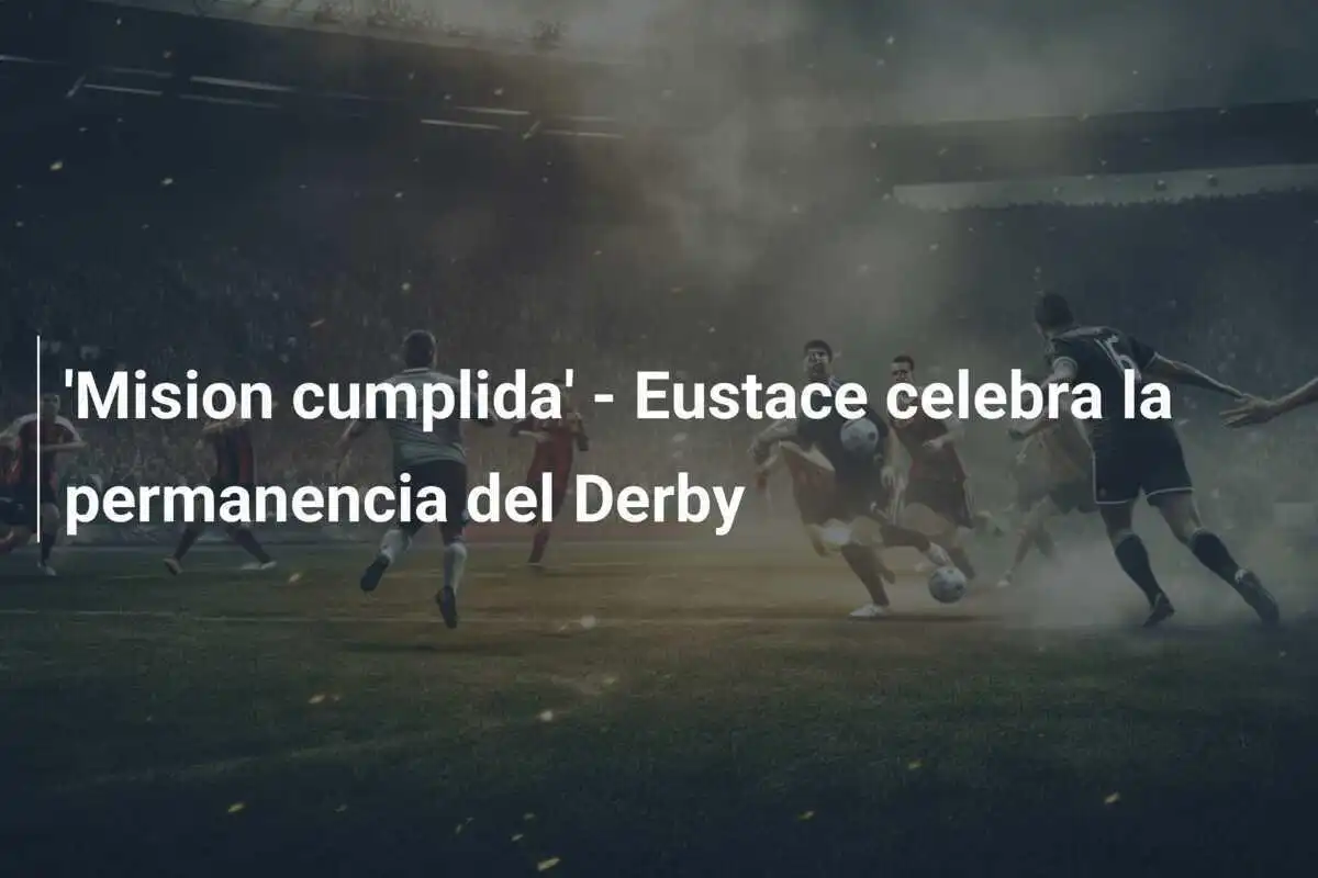 'Mision cumplida' - Eustace celebra la permanencia del Derby