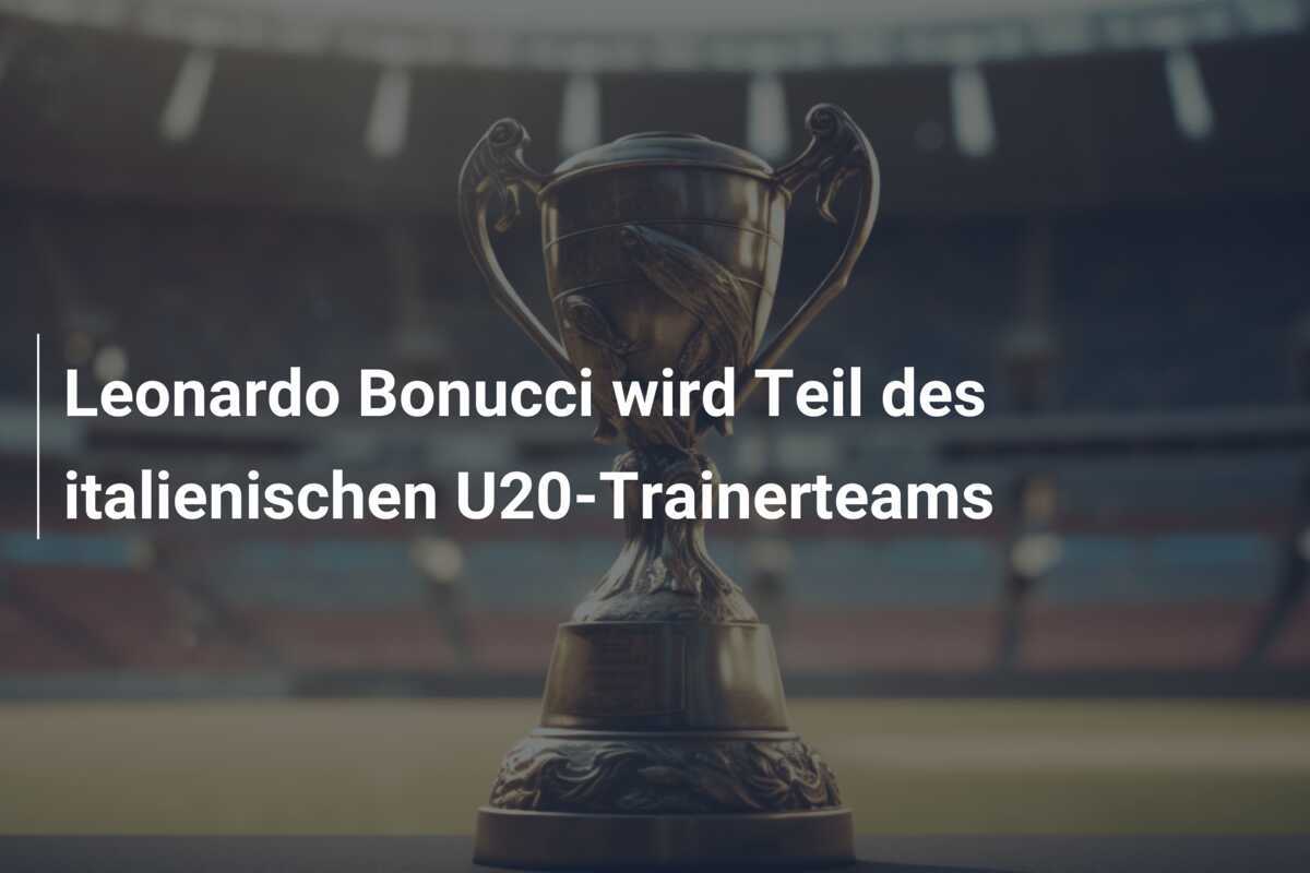Leonardo Bonucci wird Teil des italienischen U20-Trainerteams