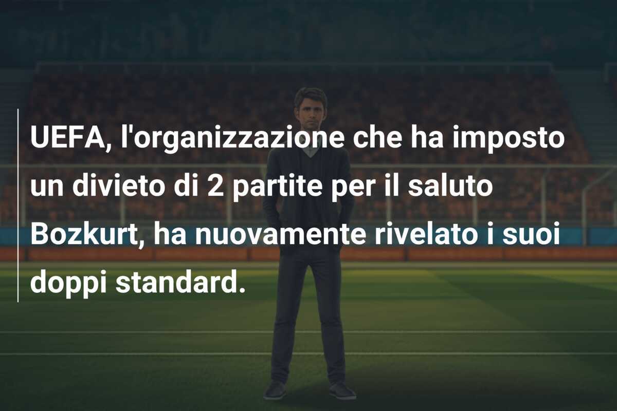 UEFA, l'organizzazione che ha imposto un divieto di 2 partite per il saluto Bozkurt, ha nuovamente rivelato i suoi doppi standard.