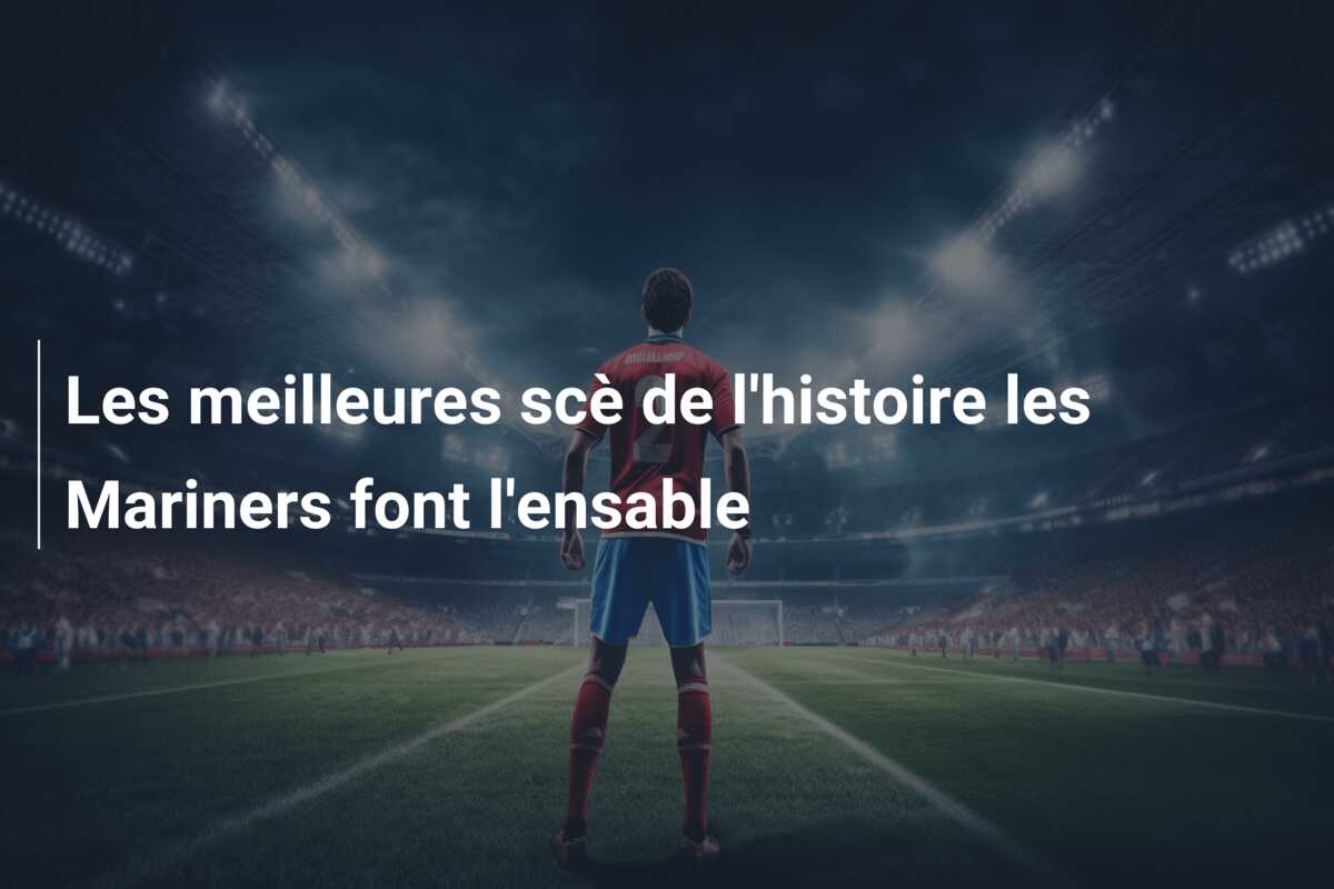 Les meilleures scè de l’histoire les Mariners font l’ensable