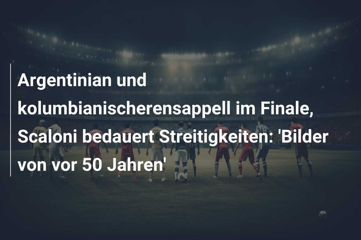 Argentinian und kolumbianischerensappell im Finale, Scaloni bedauert Streitigkeiten: ‘Bilder von vor 50 Jahren’