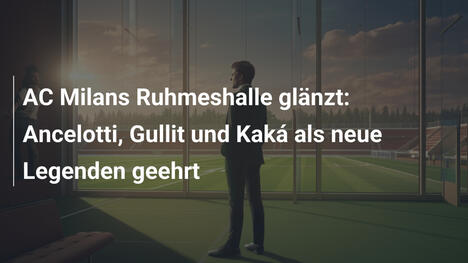 AC Milans Ruhmeshalle glänzt: Ancelotti, Gullit und Kaká als neue Legenden geehrt