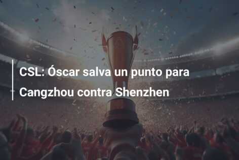 CSL: Óscar salva un punto para Cangzhou contra Shenzhen