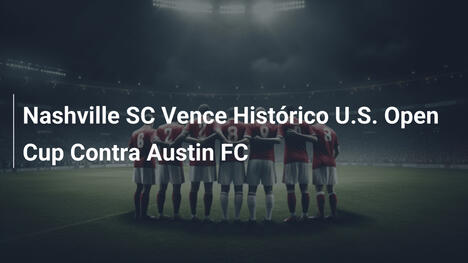 Nashville SC Vence Histórico U.S. Open Cup Contra Austin FC