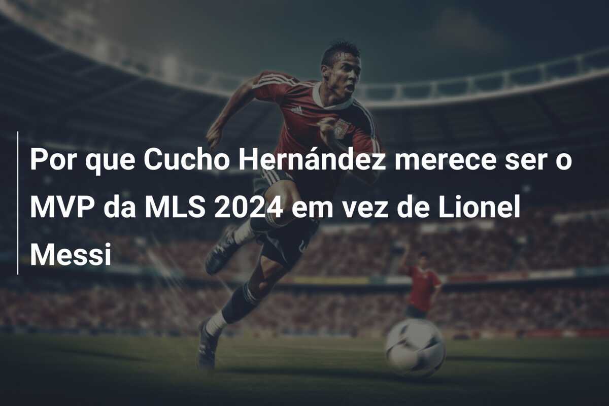 Por que Cucho Hernández merece ser o MVP da MLS 2024 em vez de Lionel Messi