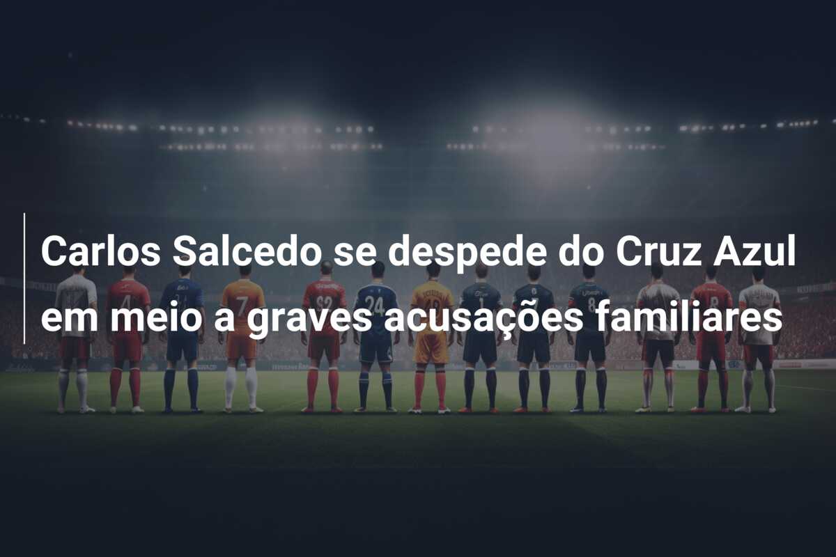 Carlos Salcedo se despede do Cruz Azul em meio a graves acusações familiares