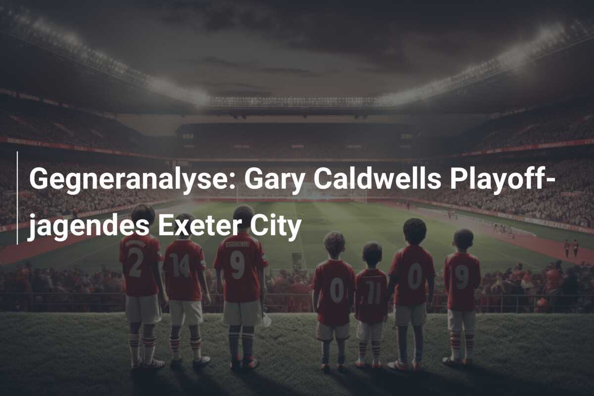 Gegneranalyse: Gary Caldwells Playoff-jagendes Exeter City