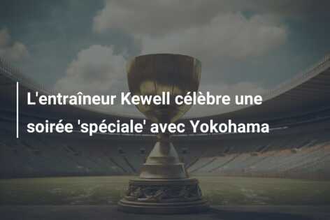 L’entraîneur Kewell célèbre une soirée ‘spéciale’ avec Yokohama