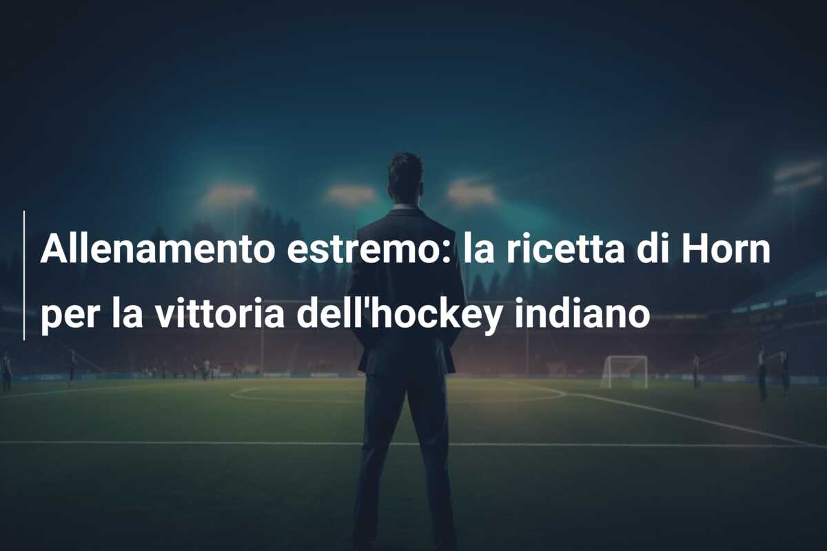 Allenamento estremo: la ricetta di Horn per la vittoria dell’hockey indiano