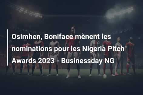Osimhen, Boniface mènent les nominations pour les Nigeria Pitch Awards 2023 – Businessday NG