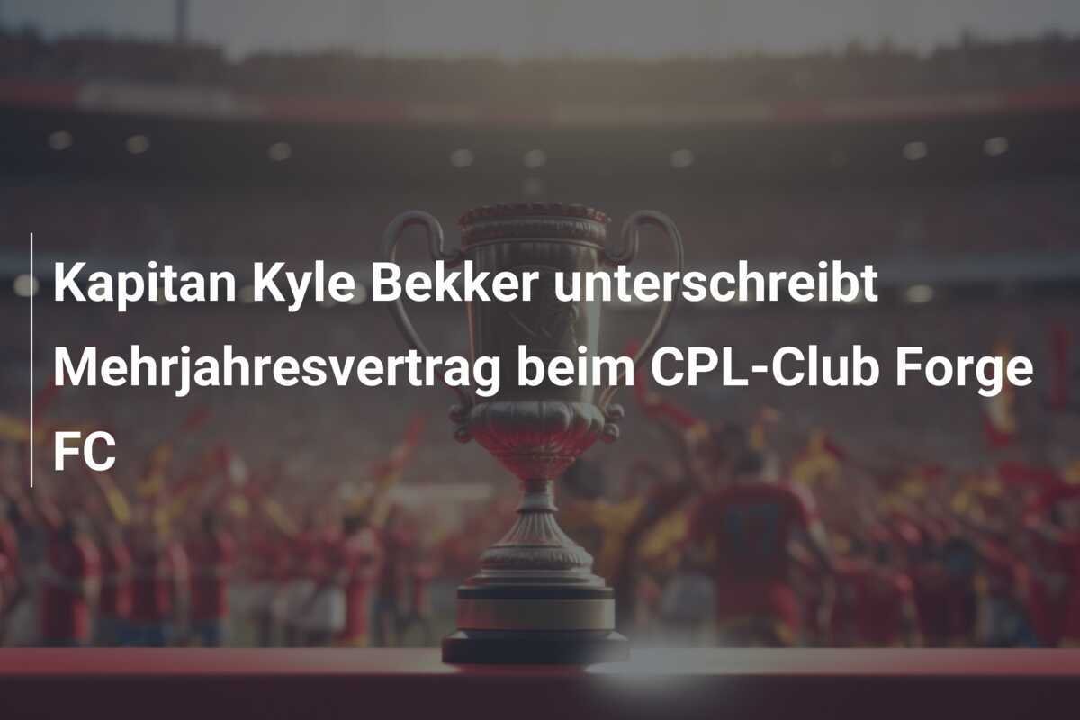 Kapitan Kyle Bekker unterschreibt Mehrjahresvertrag beim CPL-Club Forge FC