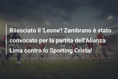 Rilasciato il ‘Leone’! Zambrano è stato convocato per la partita dell’Alianza Lima contro lo Sporting Cristal
