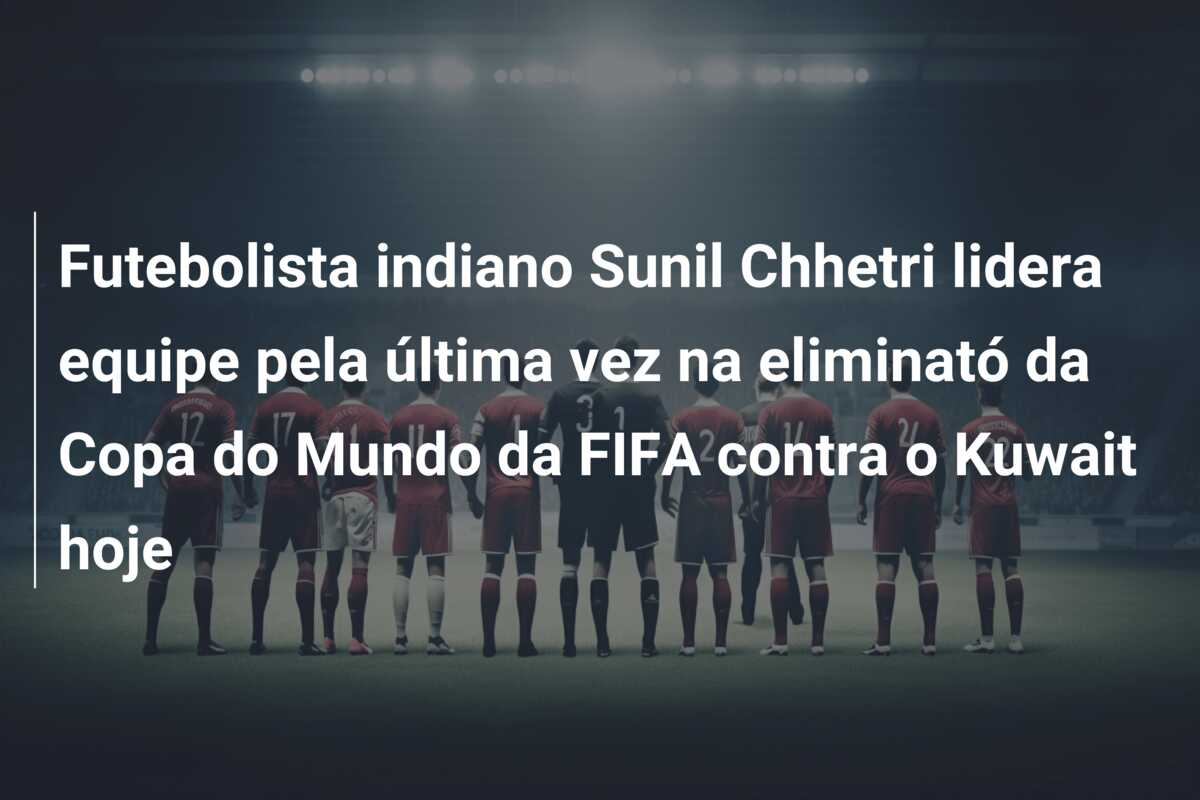 Futebolista indiano Sunil Chhetri lidera equipe pela última vez na eliminató da Copa do Mundo da FIFA contra o Kuwait hoje