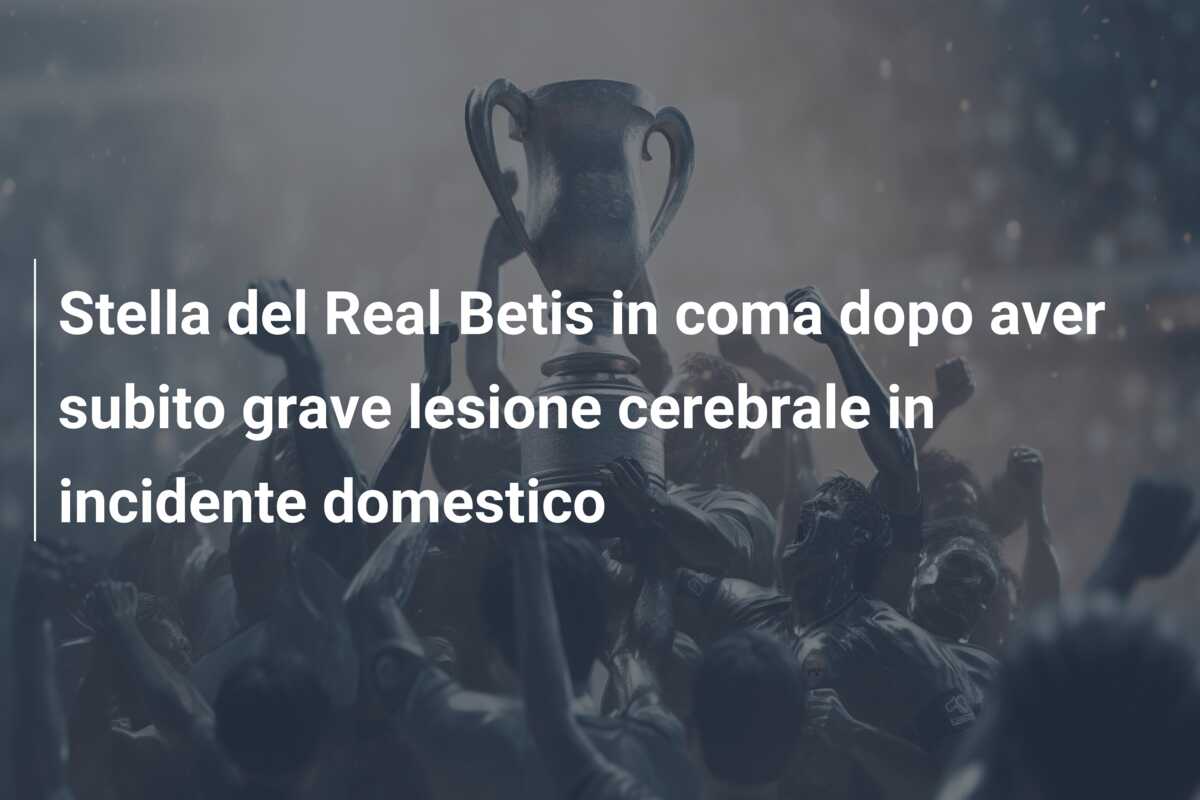Stella del Real Betis in coma dopo aver subito grave lesione cerebrale in incidente domestico