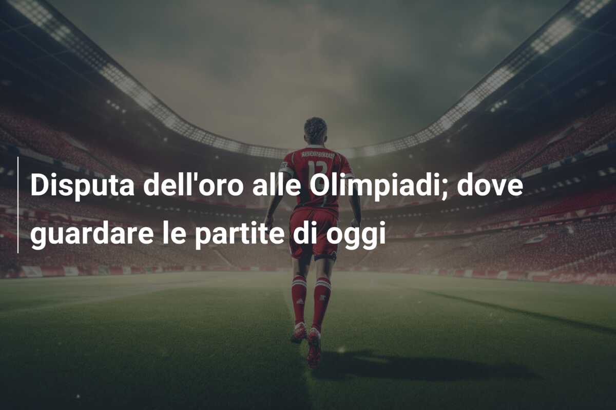 Disputa dell’oro alle Olimpiadi; dove guardare le partite di oggi
