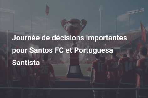 Journée de décisions importantes pour Santos FC et Portuguesa Santista