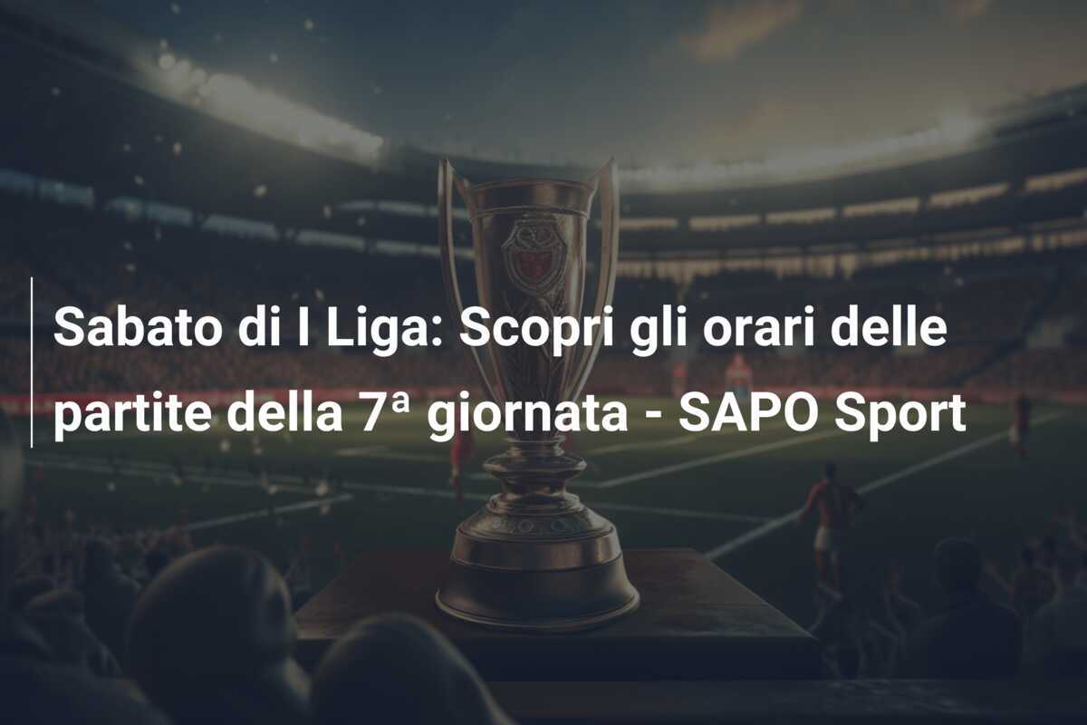 Sabato di I Liga: Scopri gli orari delle partite della 7ª giornata - SAPO Sport