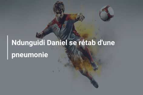 Ndunguidi Daniel se rétab d’une pneumonie