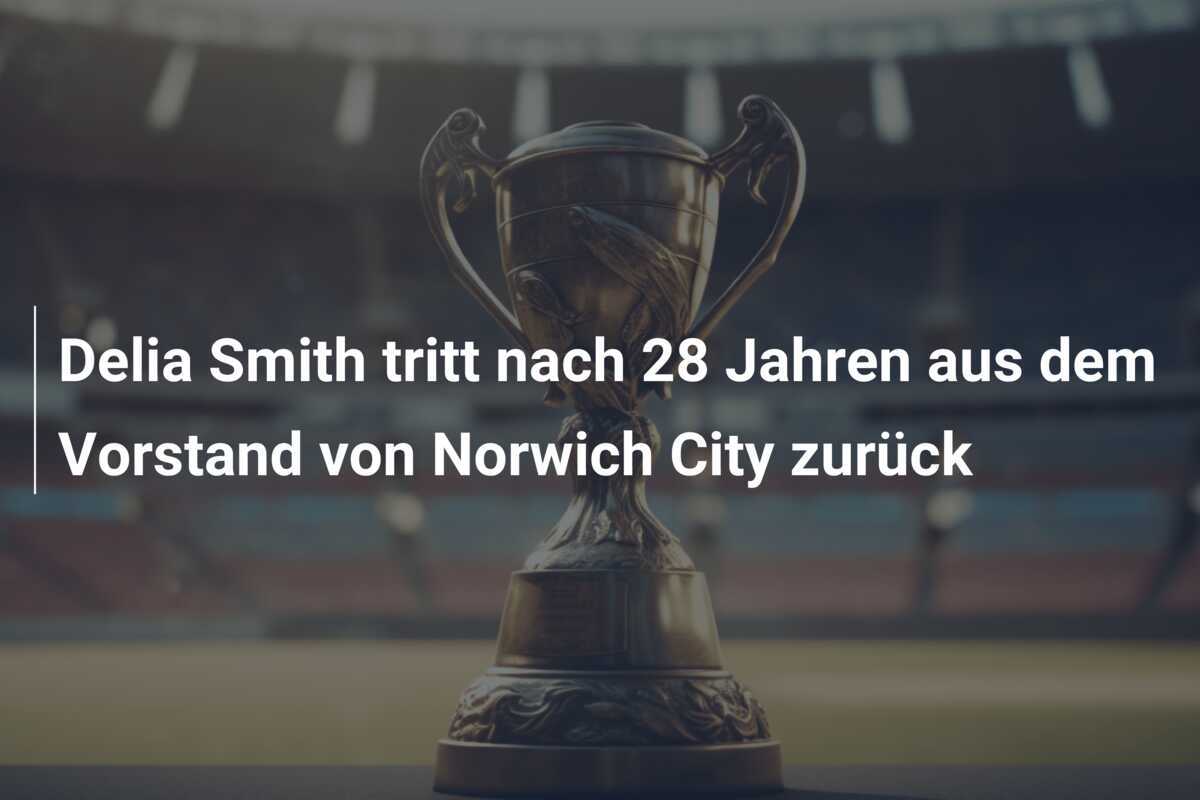 Delia Smith tritt nach 28 Jahren aus dem Vorstand von Norwich City zurück