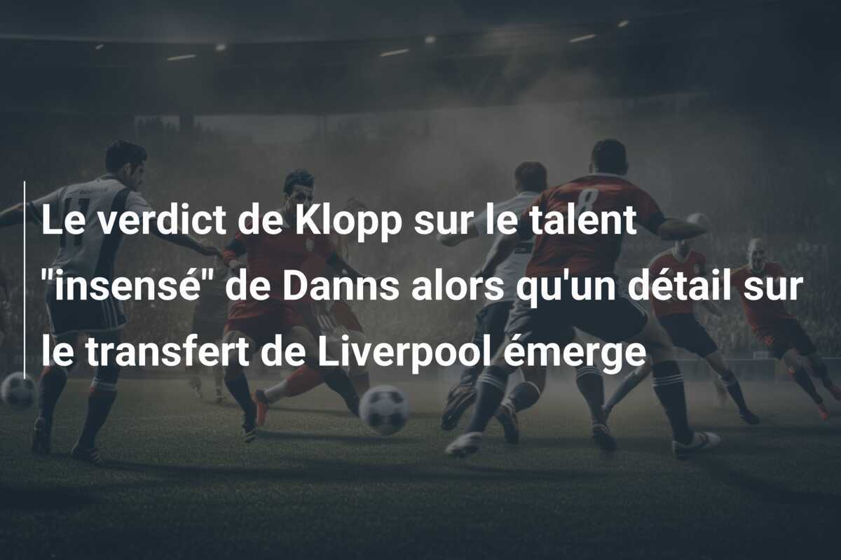 Le verdict de Klopp sur le talent "insensé" de Danns alors qu'un détail sur le transfert de Liverpool émerge