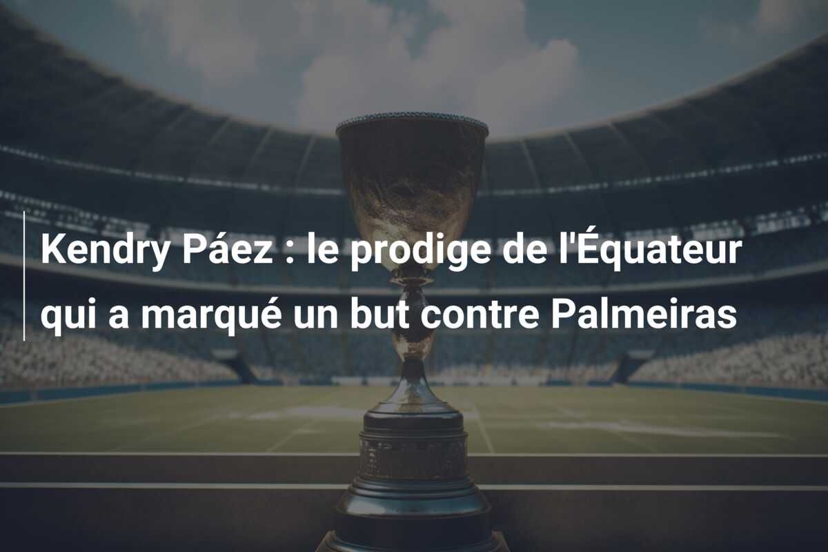 Kendry Páez : le prodige de l’Équateur qui a marqué un but contre Palmeiras