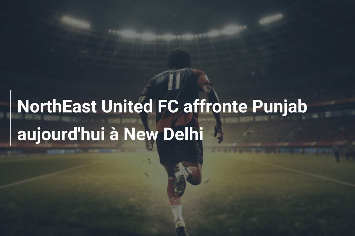 NorthEast United FC affronte Punjab aujourd'hui à New Delhi