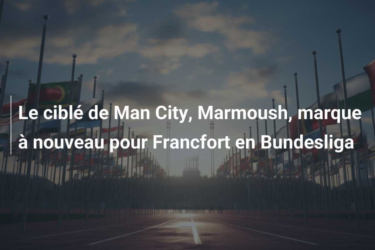 Le ciblé de Man City, Marmoush, marque à nouveau pour Francfort en Bundesliga