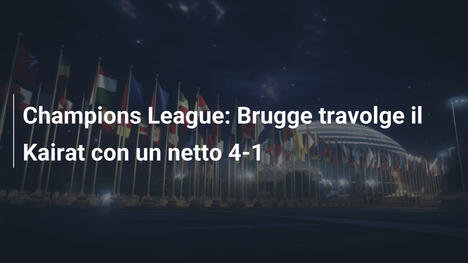Champions League: Brugge travolge il Kairat con un netto 4-1