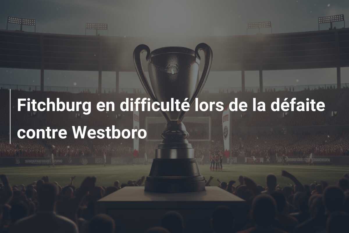 Fitchburg en difficulté lors de la défaite contre Westboro