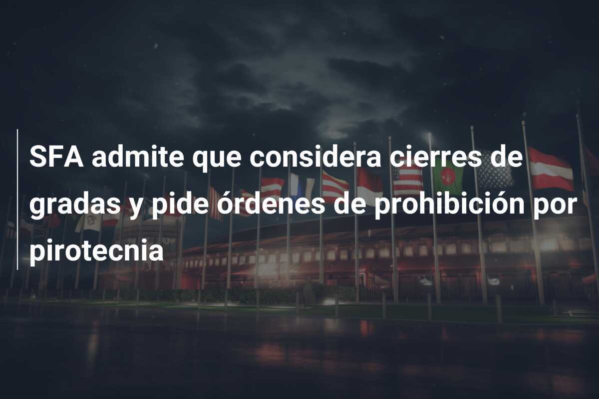 SFA admite que considera cierres de gradas y pide órdenes de prohibición por pirotecnia