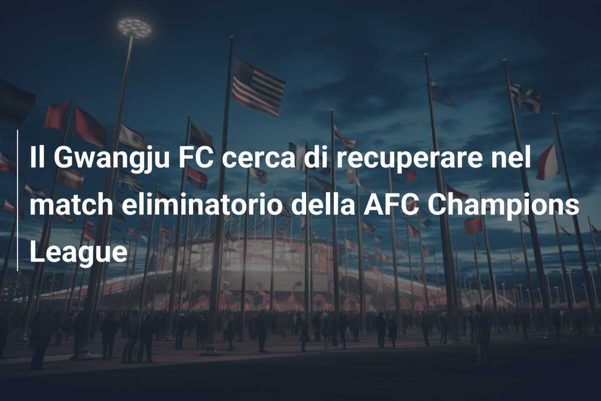 Il Gwangju FC cerca di recuperare nel match eliminatorio della AFC Champions League