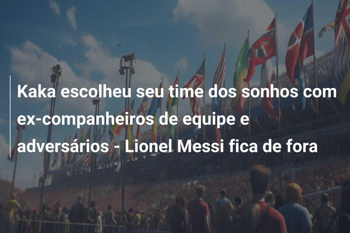 Kaka escolheu seu time dos sonhos com ex-companheiros de equipe e adversários – Lionel Messi fica de fora