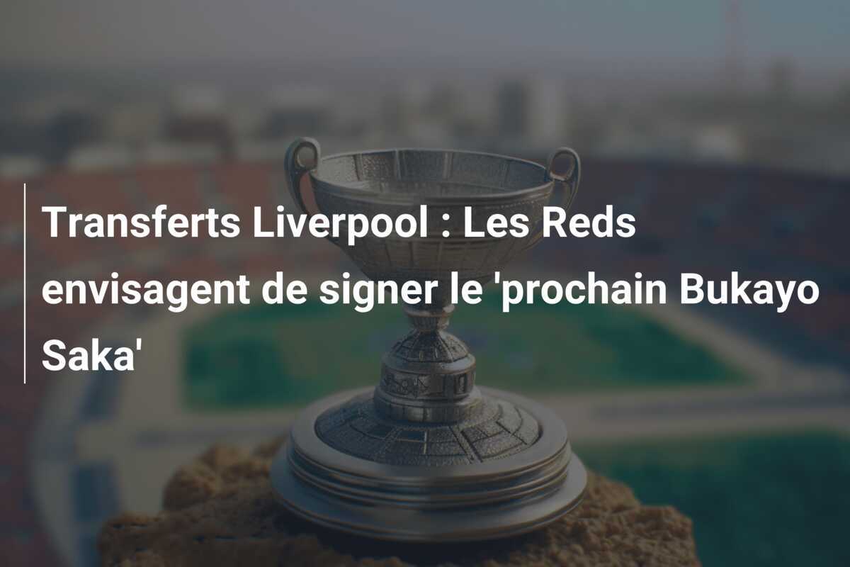 Transferts Liverpool : Les Reds envisagent de signer le 'prochain Bukayo Saka'