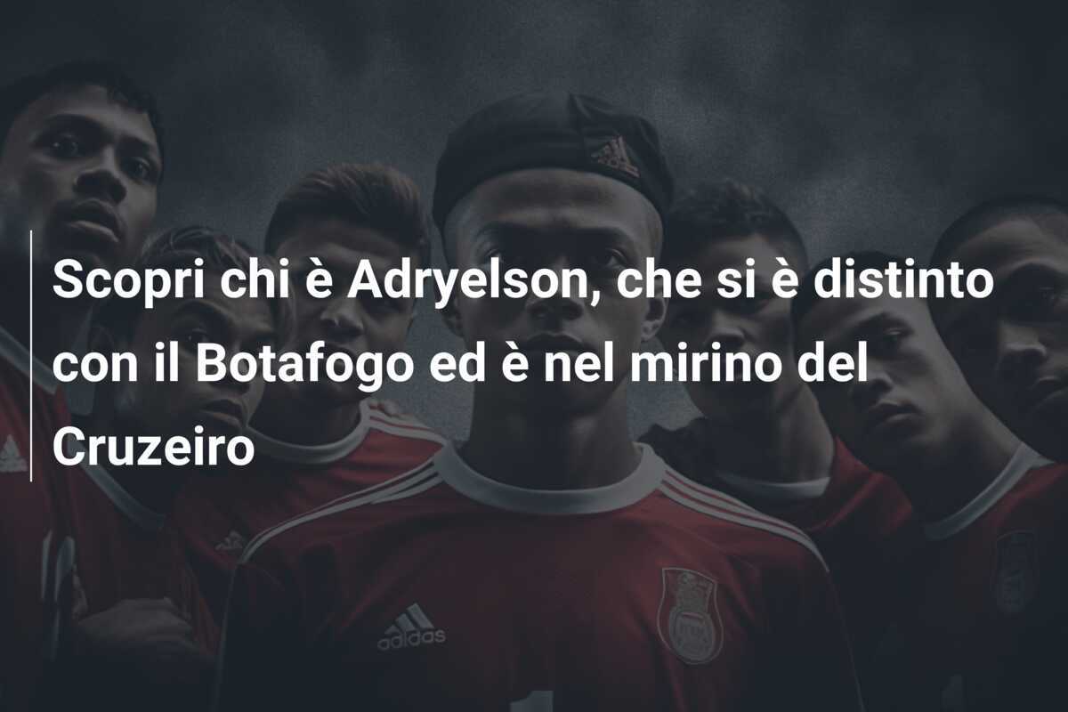 Scopri chi è Adryelson, che si è distinto con il Botafogo ed è nel mirino del Cruzeiro