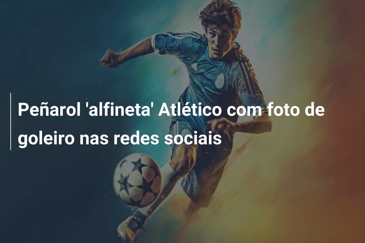 Peñarol ‘alfineta’ Atlético com foto de goleiro nas redes sociais