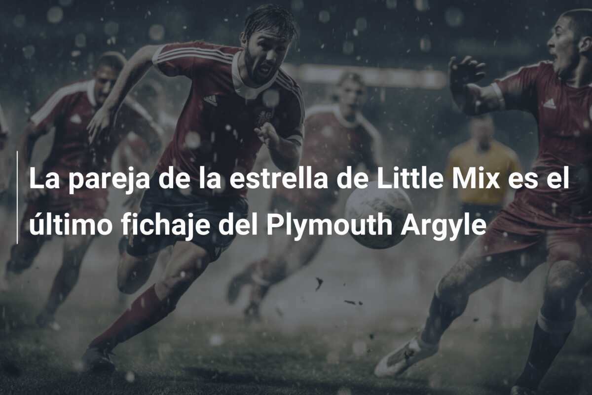 La pareja de la estrella de Little Mix es el último fichaje del Plymouth Argyle