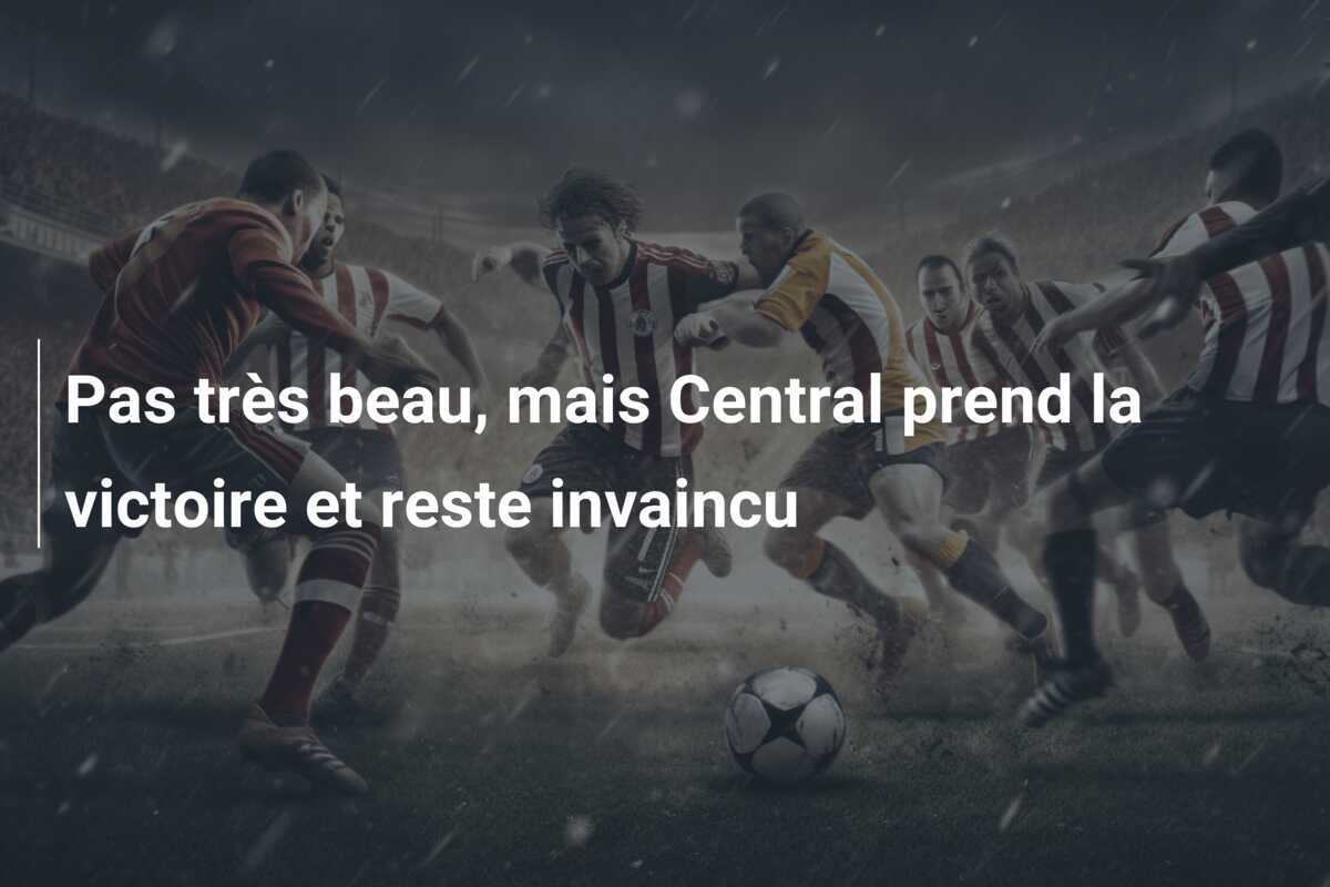 Pas très beau, mais Central prend la victoire et reste invaincu