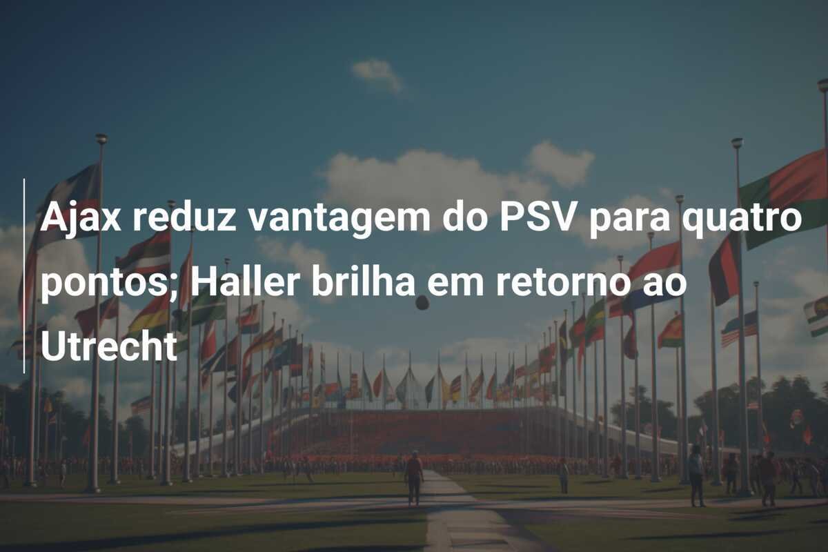 Ajax reduz vantagem do PSV para quatro pontos; Haller brilha em retorno ao Utrecht