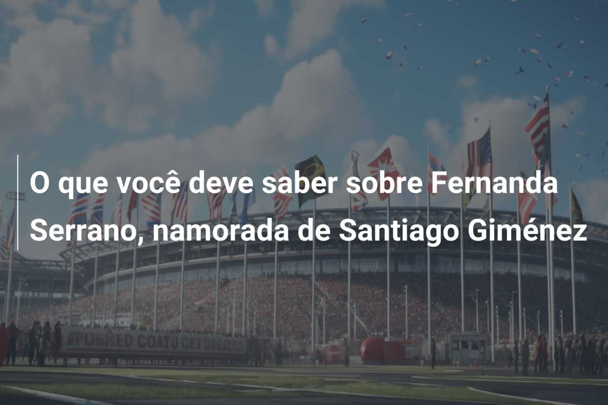 O que você deve saber sobre Fernanda Serrano, namorada de Santiago Giménez