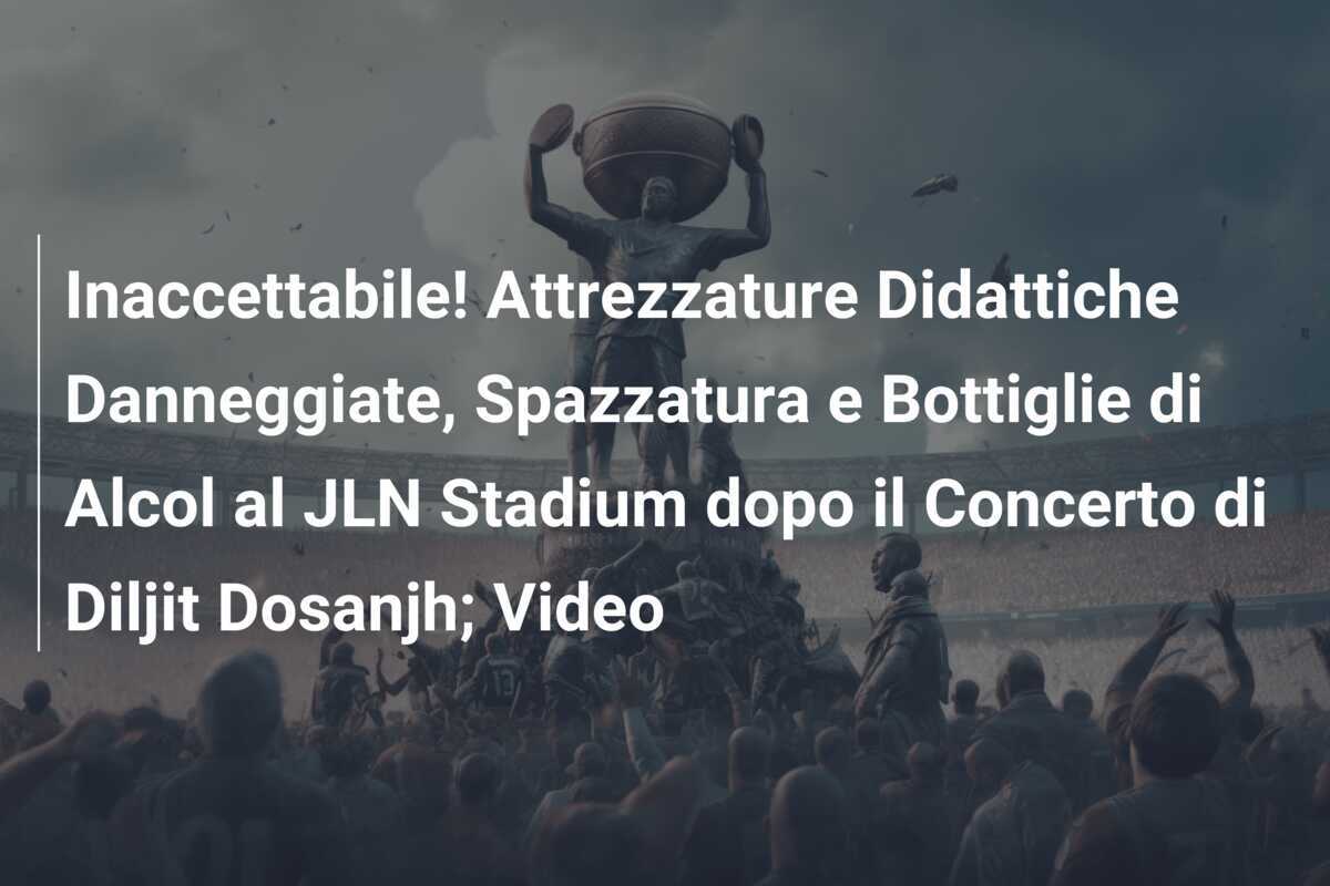 Inaccettabile! Attrezzature Didattiche Danneggiate, Spazzatura e Bottiglie di Alcol al JLN Stadium dopo il Concerto di Diljit Dosanjh; Video