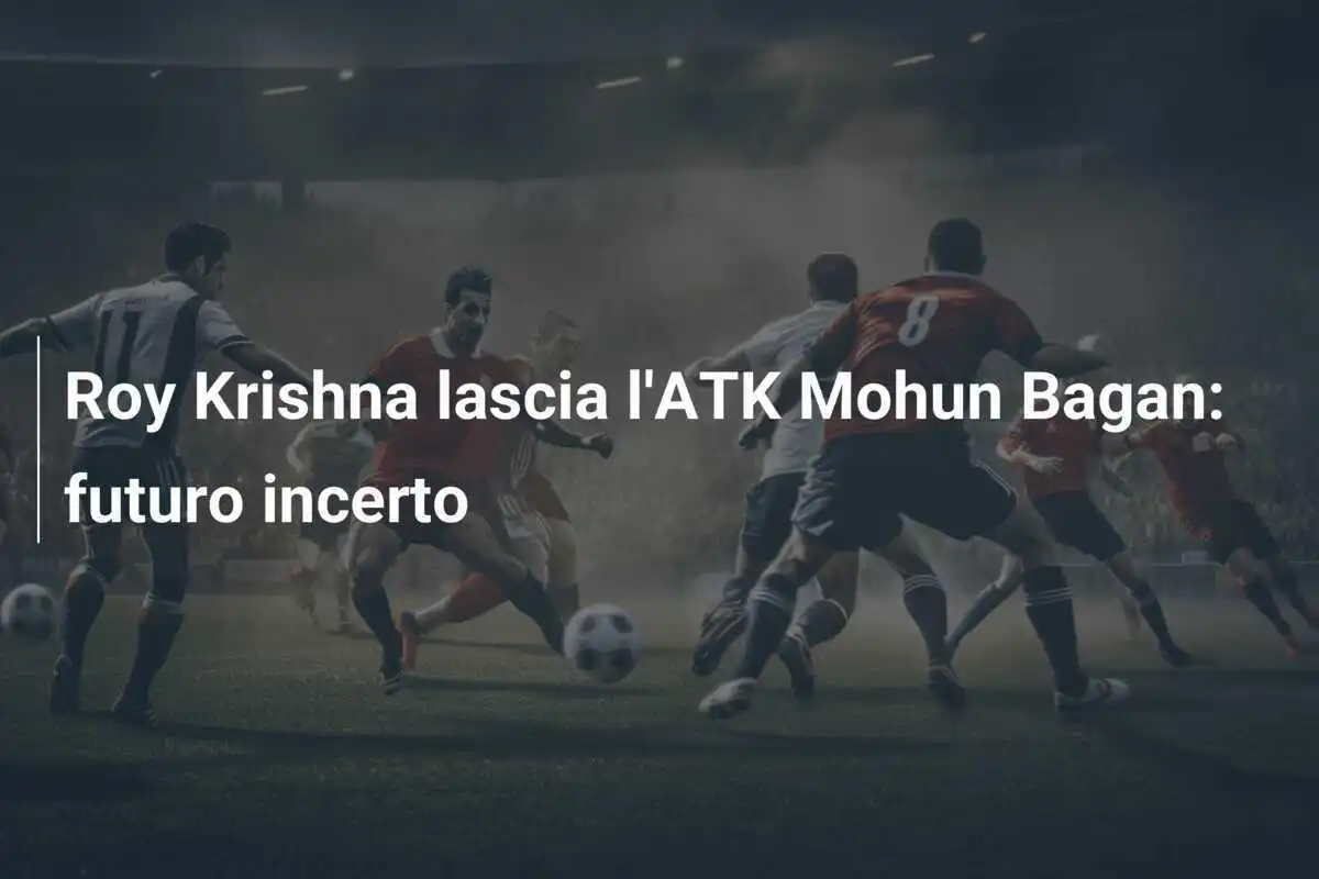 Roy Krishna lascia l'ATK Mohun Bagan: futuro incerto