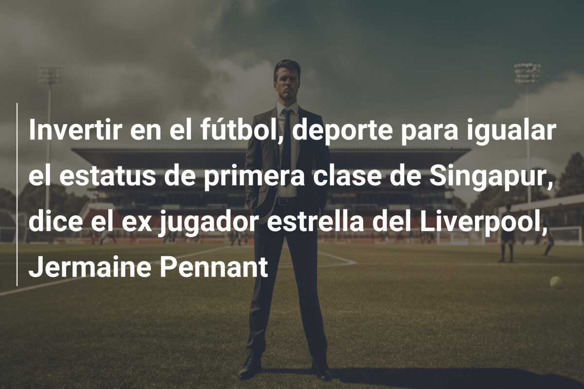 Invertir en el fútbol, deporte para igualar el estatus de primera clase de Singapur, dice el ex jugador estrella del Liverpool, Jermaine Pennant