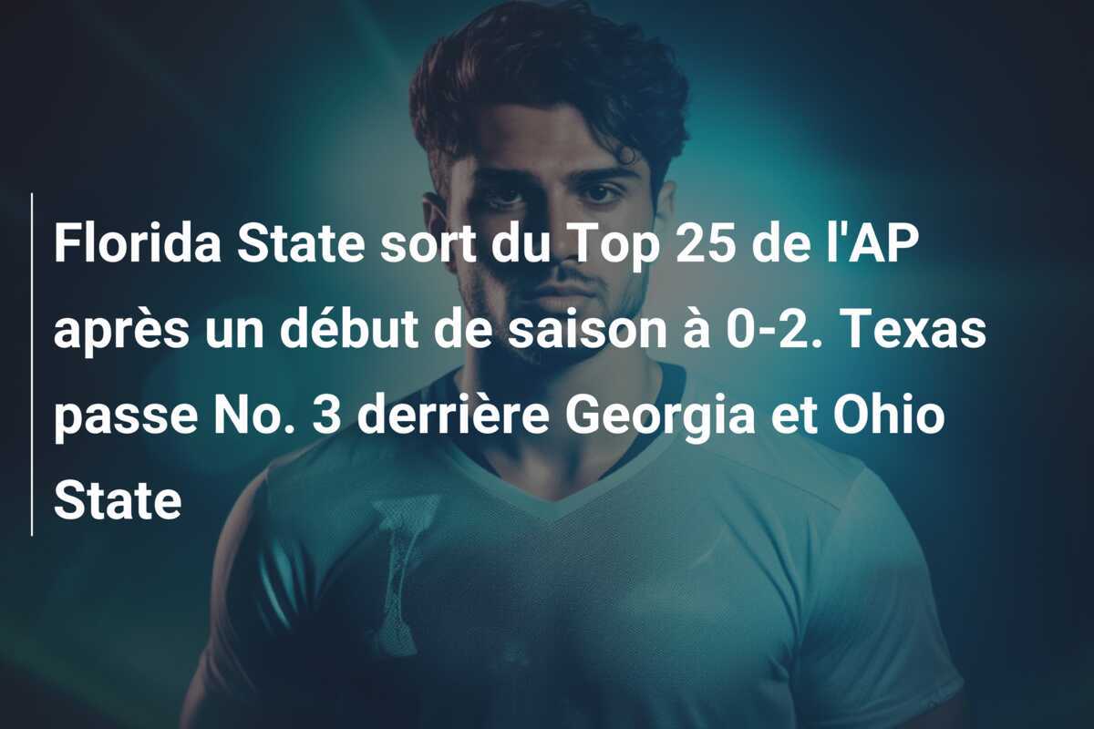 Florida State sort du Top 25 de l’AP après un début de saison à 0-2. Texas passe No. 3 derrière Georgia et Ohio State