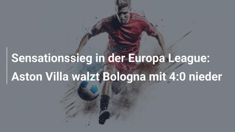Sensationssieg in der Europa League: Aston Villa walzt Bologna mit 4:0 nieder