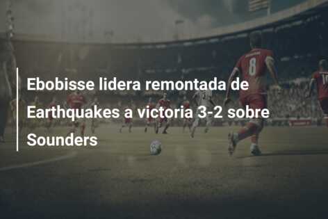 Ebobisse lidera remontada de Earthquakes a victoria 3-2 sobre Sounders