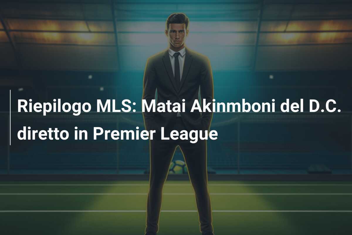 Riepilogo MLS: Matai Akinmboni del D.C. diretto in Premier League