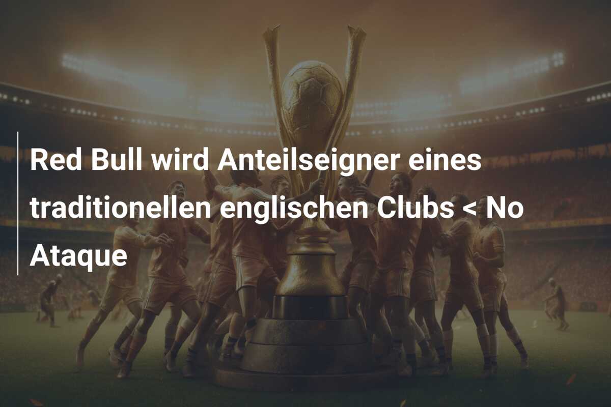 Red Bull wird Anteilseigner eines traditionellen englischen Clubs < No Ataque
